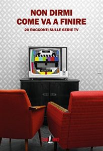 Download Non dirmi come va a finire: 20 racconti sulle serie TV (Margini) (Italian Edition) pdf, epub, ebook