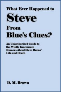 Download What Ever Happened to Steve from Blue’s Clues?: An Unauthorized Guide to the Wildly Inaccurate Rumors About Steve Burns’ Life and Death [Article] pdf, epub, ebook