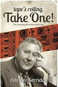 Download “Tape’s Rolling, Take One”: The Recording life of Adrian Kerridge: Six Decades of Recording and Producing, from the Rock ‘n’ Roll Years to TV Scores & Blockbuster Movies! pdf, epub, ebook