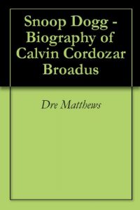 Download Snoop Dogg – Biography of Calvin Cordozar Broadus pdf, epub, ebook
