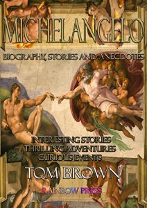 Download Michelangelo: Biography, Stories and Anecdotes: Interesting Stories, Thrilling Adventures and Curious Events pdf, epub, ebook