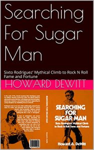Download Searching For Sugar Man: Sixto Rodriguez’ Mythical Climb to Rock N Roll Fame and Fortune pdf, epub, ebook