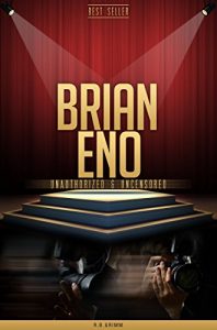 Download Brian Eno Unauthorized & Uncensored (All Ages Deluxe Edition with Videos) pdf, epub, ebook