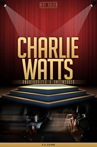 Download Charlie Watts Unauthorized & Uncensored (All Ages Deluxe Edition with Videos) pdf, epub, ebook