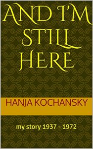 Download AND I’M STILL HERE: Memoir (1937 -1972) (THE MEMOIR OF HANJA KOCHANSKY) pdf, epub, ebook