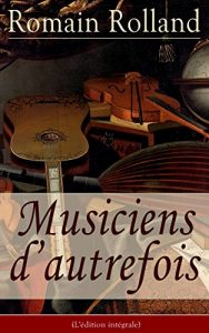 Download Musiciens d’autrefois (L’édition intégrale): Histoire de l’opéra avec les biographies de Mazarin, Jean-Baptiste Lully, Grétry, Mozart, Beethoven… (French Edition) pdf, epub, ebook