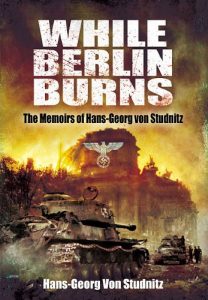 Download While Berlin Burns: The Memoirs of Hans-Georg von Studnitz pdf, epub, ebook
