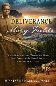 Download Deliverance Mary Fields, First African American Woman Star Route Mail Carrier in the United States: A Montana History pdf, epub, ebook