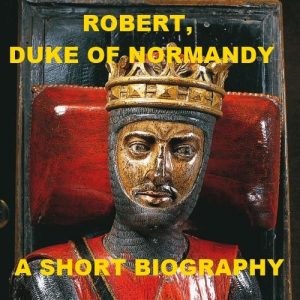 Download Robert, Duke of Normandy – A Short Biography pdf, epub, ebook
