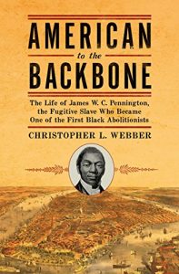 Download American to the Backbone: The Life of James W. C. Pennington, the Fugitive Slave Who Became One of the First Black Abolitionists pdf, epub, ebook