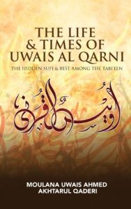 Download The Life & Times of Uwais Al Qarni: The hidden Sufi & the best among the Tab’ieen pdf, epub, ebook