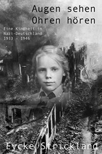 Download Augen sehen, Ohren hören: Eine Kindheit in Nazi-Deutschland 1933 – 1946 (German Edition) pdf, epub, ebook
