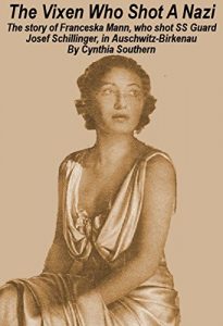 Download The Vixen Who Shot A Nazi: The story of Franceska Mann, who shot SS Guard Josef Schillinger, in Auschwitz-Birkenau. pdf, epub, ebook