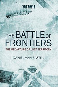 Download WWI: The Battle of the Frontiers – The Recapture of Lost Territory pdf, epub, ebook