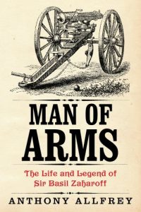 Download Man of Arms: The Life and Legend of Sir Basil Zaharoff pdf, epub, ebook