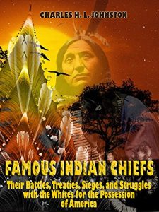 Download Famous Indian Chiefs : Their Battles, Treaties, Sieges, and Struggles with the Whites for the Possession of America (Illustrated) pdf, epub, ebook