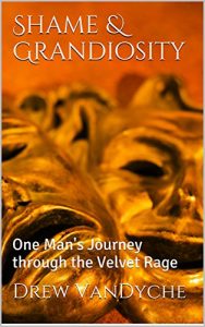 Download Shame & Grandiosity: One Man’s Journey through the Velvet Rage pdf, epub, ebook