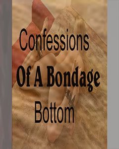 Download Confessions of a bondage bottom: A Submissive’s Missive pdf, epub, ebook
