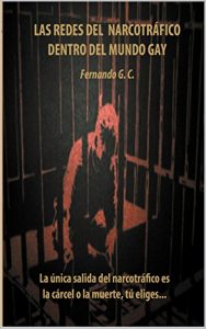 Download LAS REDES DEL NARCOTRÁFICO DENTRO DEL MUNDO GAY: LA ÚNICA SALIDA DEL NARCOTRÁFICO ES LA CÁRCEL O LA MUERTE, TÚ DECIDES… (Spanish Edition) pdf, epub, ebook