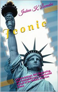 Download Iconic: A Scatterbrained, Self-Deprecating, Self-Involved, Sincere, Underfunded Pursuit of the Modern American Dream pdf, epub, ebook