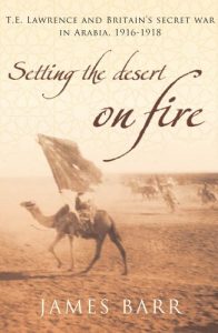 Download Setting the Desert on Fire: T.E. Lawrence and Britain’s Secret War in Arabia, 1916-18 pdf, epub, ebook