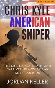 Download Chris Kyle, American Sniper: The Life, Legacy, Death, and Captivating Movie of an American Icon ((Navy SEAL, US Army, Iraq, Syria)) pdf, epub, ebook