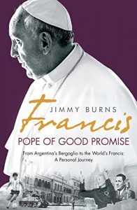 Download Francis: Pope of Good Promise: From Argentina’s Bergoglio to the World’s Francis pdf, epub, ebook
