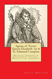 Download Agents of Terror:  Queen Elizabeth 1st & St. Edmund Campion: Religious Freedom or Government Control. Which is the Terrorist? pdf, epub, ebook