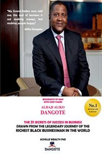 Download ALIKO DANGOTE, BILL GATES,MARK ZUKERBERG, WARREN BUFFET, STEVE JOBS: THE 21 SECRETS OF SUCCESS IN BUSINESS: DRAWN FROM THE LEGENDARY JOURNEY OF THE RICHEST BLACK BUSINESSMAN IN THE WORLD pdf, epub, ebook