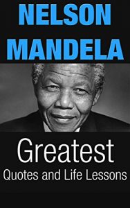 Download Nelson Mandela: Nelson Mandela Greatest Quotes and Life Lessons (Inspirational Writing Book 2) pdf, epub, ebook