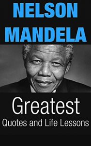 Download Nelson Mandela: Nelson Mandela Greatest Quotes and Life Lessons (Inspirational Writing Book 2) pdf, epub, ebook