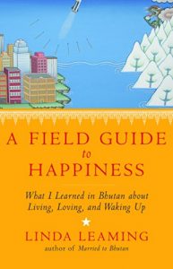 Download A Field Guide to Happiness: What I Learned in Bhutan about Living, Loving, and Waking Up pdf, epub, ebook