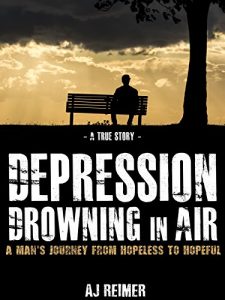Download Depression: Drowning in Air – A Man’s Journey From Hopeless to Hopeful (A True Story) (Depression, Memoir, Biographies and Memoirs Book 1) pdf, epub, ebook