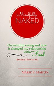 Download Mindfully naked: On mindful eating and how it changed my relationship with food: Because I love to eat pdf, epub, ebook