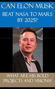 Download Can Elon Musk beat NASA to Mars by 2025? What are his bold projects and visions? pdf, epub, ebook