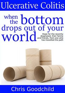 Download Ulcerative Colitis – When the bottom drops out of your world: Hope for the newly diagnosed, their family and friends from one who has travelled the path. pdf, epub, ebook