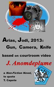 Download Arias, Jodi, 2013: Gun, Camera, Knife: based on courtroom video (Jodi Arias) pdf, epub, ebook