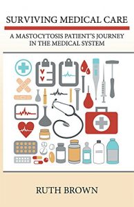 Download Surviving Medical Care: A Mastocytosis Patient’s Journey in the Medical System pdf, epub, ebook
