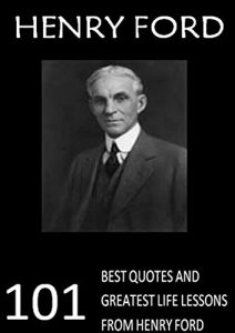 Download Henry Ford: 101 Best Quotes and Greatest Life Lessons from Henry Ford (Ford Motors) pdf, epub, ebook