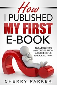 Download How I Published My First E-Book: with tips and tricks from a successful e-book author pdf, epub, ebook