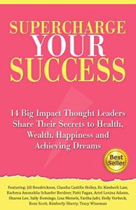 Download Supercharge Your Success: 14 Big Impact Thought Leaders Share Their Secrets to Health, Wealth, Happiness and Achieving Dreams pdf, epub, ebook