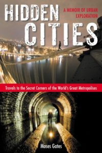 Download Hidden Cities: Travels to the Secret Corners of the World’s Great Metropolises; A Memoir of Urb an Exploration pdf, epub, ebook
