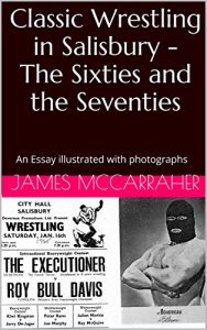 Download Classic Wrestling in Salisbury – The Sixties and the Seventies: An Essay illustrated with photographs pdf, epub, ebook