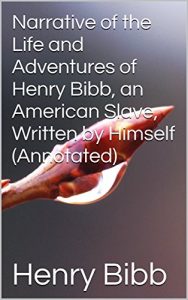 Download Narrative of the Life and Adventures of Henry Bibb, an American Slave, Written by Himself (Annotated) pdf, epub, ebook