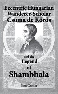 Download Eccentric Hungarian Wanderer-Scholar Csoma de Körös and the Legend of Shambhala pdf, epub, ebook