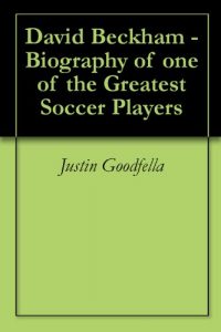 Download David Beckham – Biography of one of the Greatest Soccer Players pdf, epub, ebook