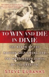 Download To Win and Die in Dixie: The Birth of the Modern Golf Swing and the Mysterious Death of Its Creator pdf, epub, ebook