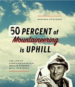 Download Fifty Percent of Mountaineering is Uphill: The Life of Canadian Mountain Rescue Pioneer Willi Pfisterer pdf, epub, ebook