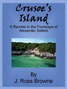 Download Crusoe’s Island: A Ramble in the Footsteps of Alexander Selkirk; With Sketches of Adventure in California and Washoe. pdf, epub, ebook