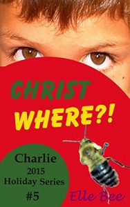 Download Christ Where?!: Focus on the Meaning of Christmas this Holiday Season! (Charlie 2015 Holiday Series) pdf, epub, ebook